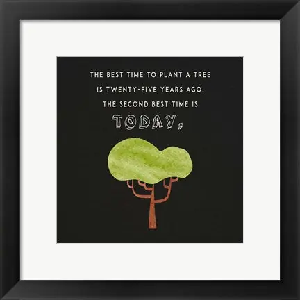 The Best Time to Plant a Tree on Black by Color Me Happy - 22x22 \\/ Framed Art Direct From Manufacturer